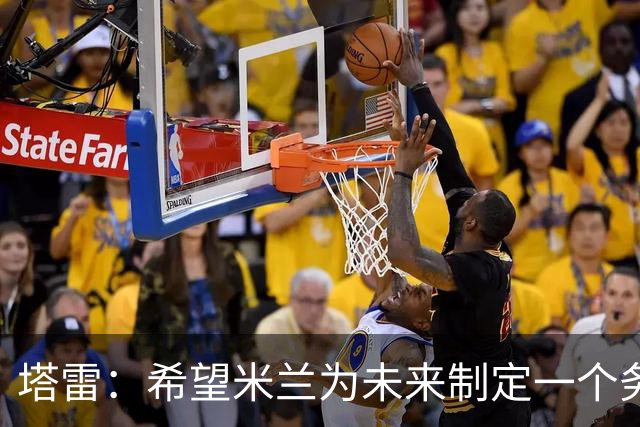塔雷：希望米兰为未来制定一个务实的规划 那不勒斯请囧叔很明智